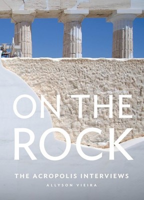 On the Rock: The Acropolis Interviews by Vieira