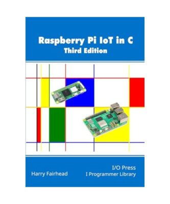 Raspberry Pi IoT In C, 3rd Edition, Fairhead, Harry