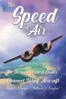 The Speed of Air The Story of Willard Custer and his Channel Wing Aircraft Buch