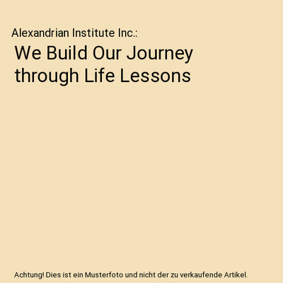 We Build Our Journey through Life Lessons, Alexandrian Institute Inc.