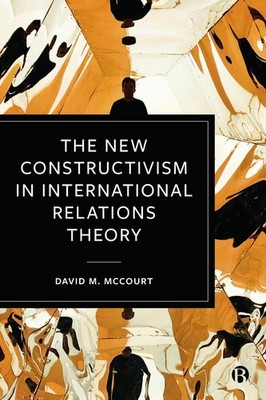 The New Constructivism in International Relations Theory by David M. McCourt (En
