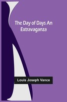 Louis Joseph Vance | The Day Of Days An Extravaganza | Taschenbuch | Englisch
