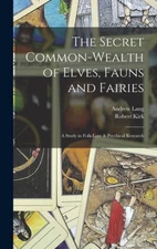 The Secret Common-Wealth of Elves, Fauns and Fairies: A Study in Folk-Lore &