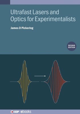 Ultrafast Lasers and Optics for Experimentalists (Second Edition) by James D. Pi