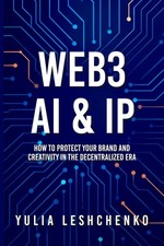 Web3, AI IP: How to Protect Your Brand and Creativity in the Decentralized Era
