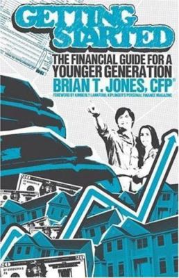 Getting Started: The Financial Guide for a Younger Generation by Brian T. Jones