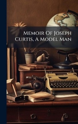 Memoir Of Joseph Curtis, A Model Man by Anonymous Hardcover Book
