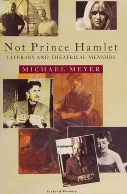 Not Prince Hamlet A Life in Literary and Theatrical London by Michael Meyer