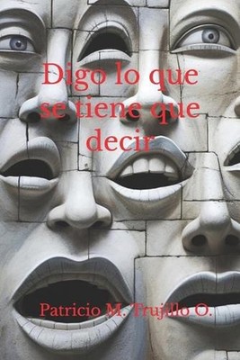 Digo lo que se tiene que decir by Patricio M. Trujillo O. (Spanish) Paperback Bo