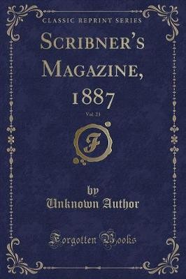 Scribner's Magazine, 1887, Vol 23 Classic Reprint,