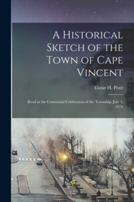 Pratt - A Historical Sketch of the Town of Cape Vincent   Read at the  - X555z