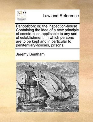 Panopticon: or, the inspection-house Containing the idea of a new principle of c