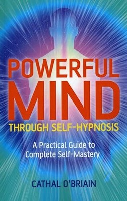 Powerful Mind Through Self-hypnosis: A Practical G by Cathal O'Briain 1846942985