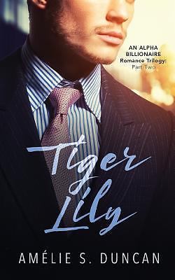 Tiger Lily Part Two: An Alpha Billionaire Romance by Duncan, Amelie S.