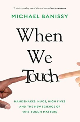 When We Touch: Handshakes, hugs, high fives and the new science 