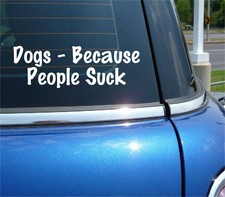 DOGS BECAUSE PEOPLE SUCK DECAL STICKER PET ANIMAL BEST FRIEND CAR TRUCK