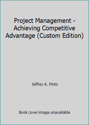 Project Management - Achieving Competitive Advantage (Custom Edition)