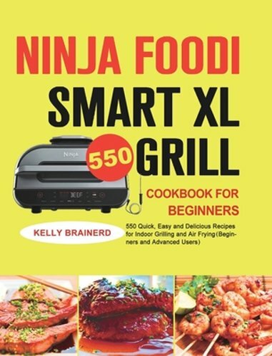Ninja Foodi Smart XL Grill Cookbook with 550 Easy Recipes for Indoor Grilling and Air Frying by Kelly Brainerd-image