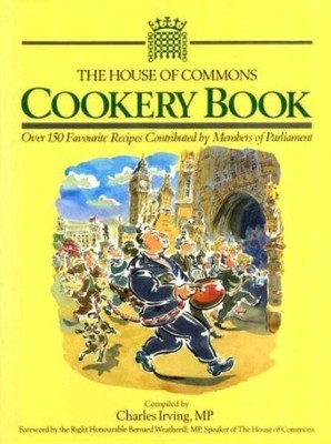 The House of Commons Cook Book: 150 Favourite Recipes Contributed by Members of 
