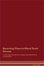 Reversing Charcot-Marie Tooth Disease The Raw Vegan Detoxification & Regeneratio