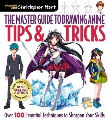 Master Guide to Drawing Anime: Tips & Tricks: Over 100 Essential Techniques to S