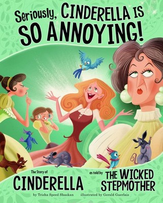 Seriously, Cinderella Is SO Annoying!: The Story of Cinderella as Told by th...