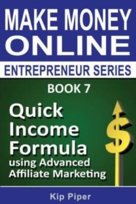 Quick Income Formula Using Advanced Affiliate Marketing: Book 7 Of The Make Mone