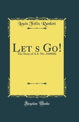 Let's Go!: The Story of A.S. No. 2448602 (Classic Reprint)