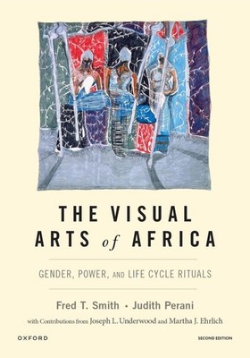 The Visual Arts of Africa: Gender, Power, and Life Cycle Rituals by Fred T. Smit