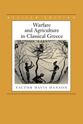 Warfare and Agriculture in Classical Greece, Revised edition by Hanson