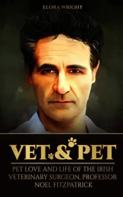 Vet & Pet: Pet Love and Life of The Irish Veterinary Surgeon, Professor Noel Fit