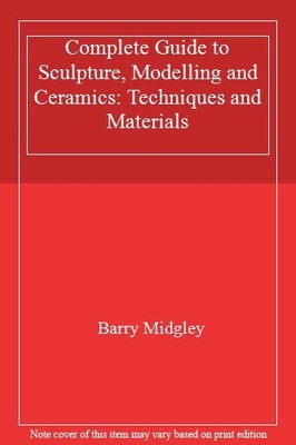 Complete Guide to Sculpture, Modelling and Ceramics: Techniques 