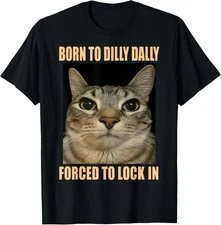 Funny Meme Cat: Born to Dilly Dally Forced to Lock in T-Shirt Gift for Dad, Mom,