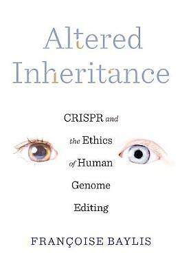 Altered Inheritance: CRISPR and the Ethics of Human Genome Editing by...