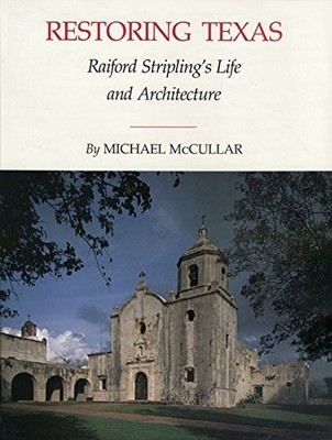 Restoring Texas: Raiford Stripling's Life and Architecture [Hardcover] McCullar