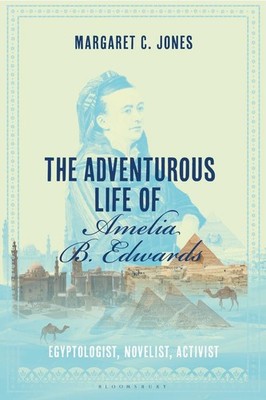 The Adventurous Life of Amelia B. Edwards | Margaret C. Jones | englisch