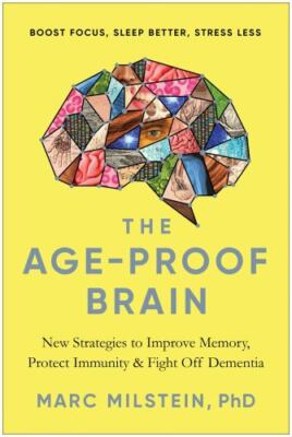 The Age-Proof Brain: New Strategies to Improve Memory, Protect Immunity, and Fig
