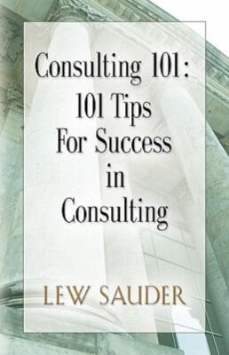 Consulting 101: 101 Tips For Success In Consulting