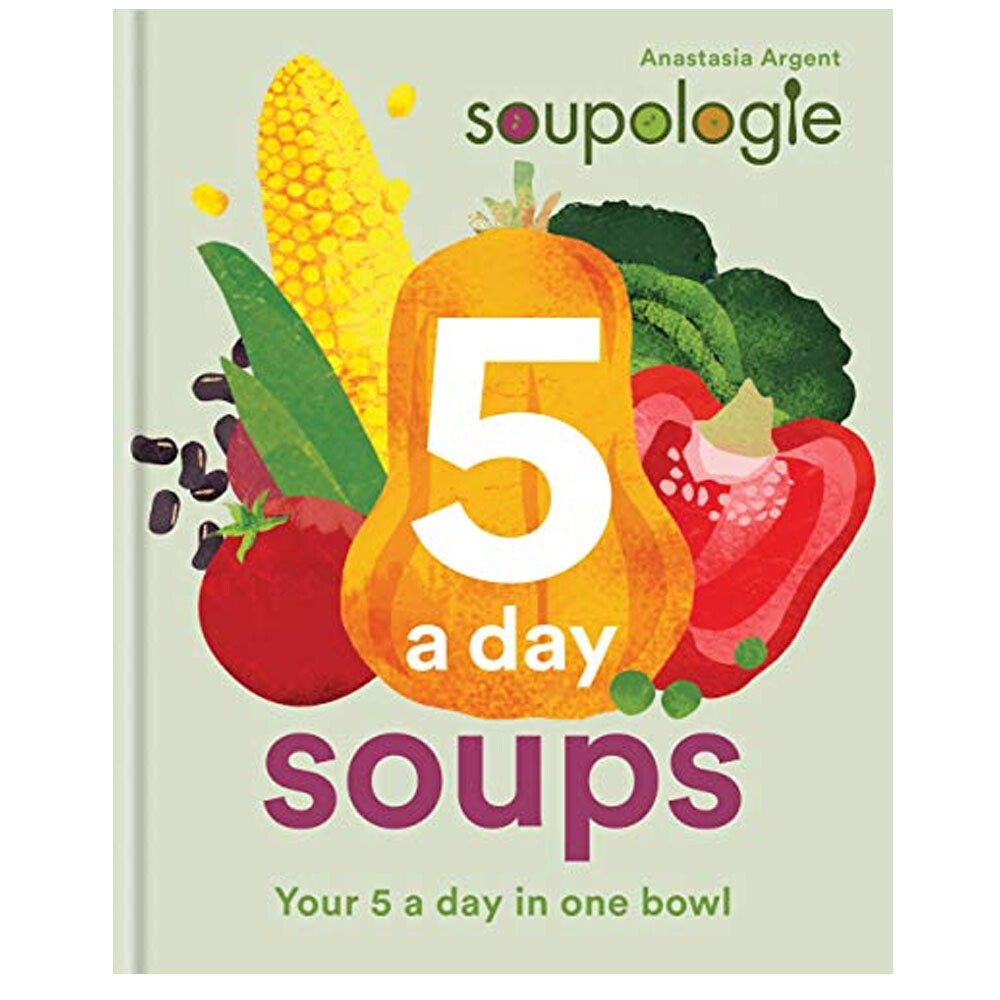 Soupologie 5 a day Soups: Your 5 a day in one bowl by Stephen Argent Hardback