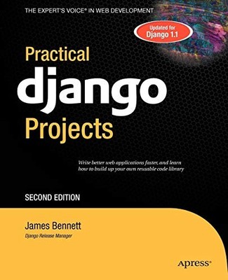 PRACTICAL DJANGO PROJECTS (EXPERT'S VOICE IN WEB By James Bennett