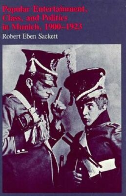 Popular Entertainment, Class, and Politics in Munich, 1900-1923 by Sackett: New