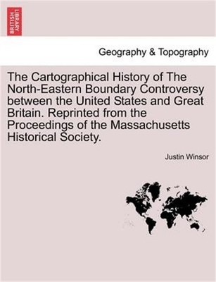 The Cartographical History of the North-Eastern Boundary Controversy Between the