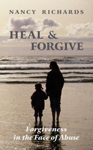 Heal and Forgive : Forgiveness in the Face of Abuse by Nancy Richards ...