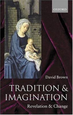 Tradition And Imagination : Revelation And Change, Paperback by Brown, David,...