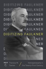 Digitizing Faulkner: Yoknapatawpha in the Twenty-First Century [Paperback]