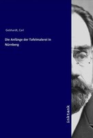 Carl Gebhardt | Die AnfäNge Der Tafelmalerei In NüRnberg | Taschenbuch | Deutsch