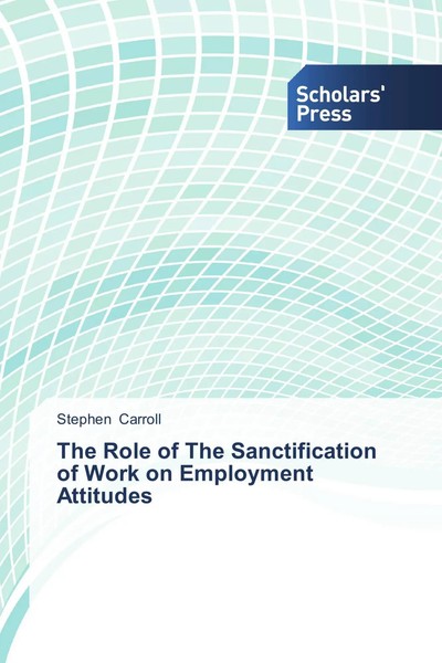 Stephen Carroll | The Role Of The Sanctification Of Work On Employment Attitudes-image