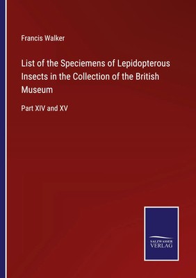 Francis Walker | List of the Speciemens of Lepidopterous Insects in the...