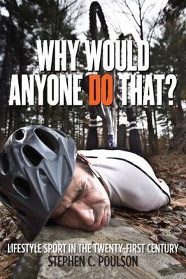 Why Would Anyone Do That? : Lifestyle Sport in the Twenty-First Century, Pape...
