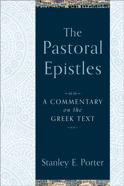 The Pastoral Epistles  A Commentary on the Greek by Stanley E Porter HARDBACK